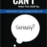 You Cant Make This Stuff Up Ridiculously Funny Stories by Real Cops Review