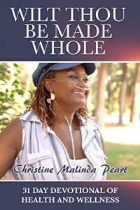 Wilt Thou Be Made Whole: 31 Day Devotional of Health and Wellness