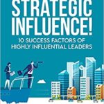 The Power of Strategic Influence 10 Success Factors of Highly Influential Leaders