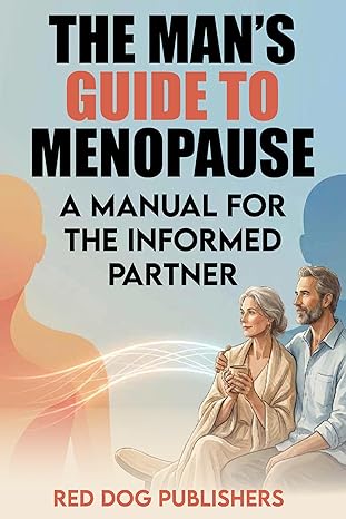 The Man’s Guide to Menopause: A Manual for the Informed Partner